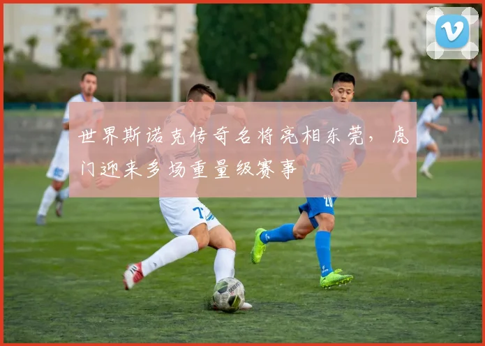 世界斯诺克传奇名将亮相东莞，虎门迎来多场重量级赛事