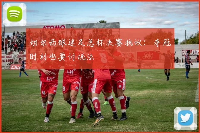 切尔西球迷足总杯决赛抗议：夺冠时刻也要讨说法