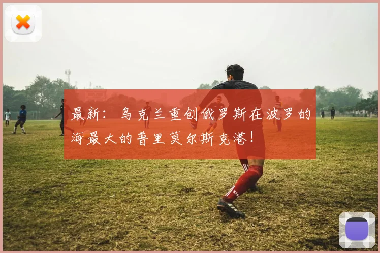 最新：乌克兰重创俄罗斯在波罗的海最大的普里莫尔斯克港！