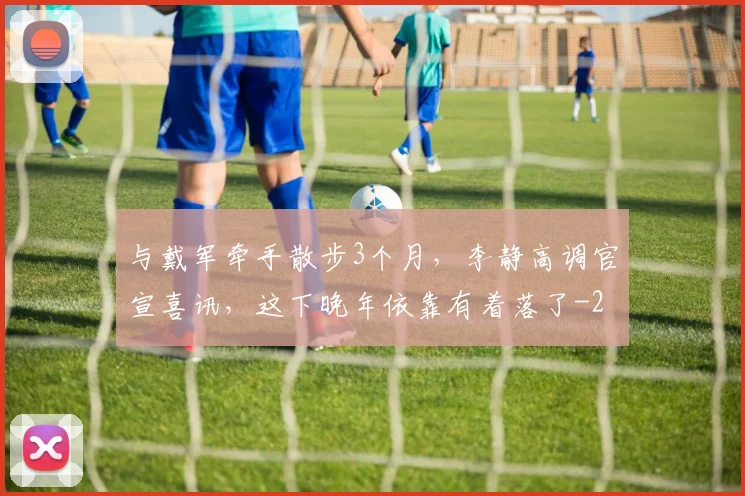 与戴军牵手散步3个月，李静高调官宣喜讯，这下晚年依靠有着落了