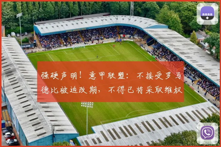 强硬声明！意甲联盟：不接受罗马德比被迫改期，不得已将采取维权
